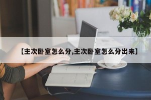 【主次卧室怎么分,主次卧室怎么分出来】