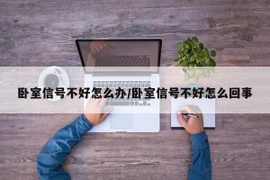 卧室信号不好怎么办/卧室信号不好怎么回事
