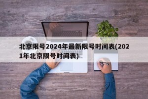 北京限号2024年最新限号时间表(2021年北京限号时间表)