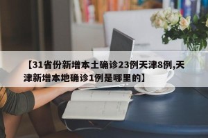 【31省份新增本土确诊23例天津8例,天津新增本地确诊1例是哪里的】