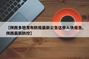 【陕西多地发布防疫最新公告这些人快报告,陕西最新防控】