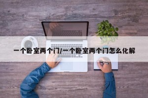 一个卧室两个门/一个卧室两个门怎么化解