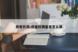 房屋抗震/房屋抗震鉴定怎么做