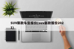 SUV新款车型报价(suv新款报价2021)