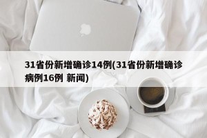 31省份新增确诊14例(31省份新增确诊病例16例 新闻)