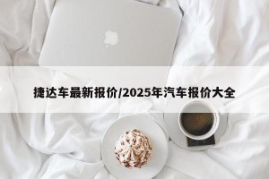 捷达车最新报价/2025年汽车报价大全