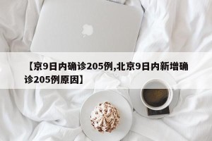 【京9日内确诊205例,北京9日内新增确诊205例原因】