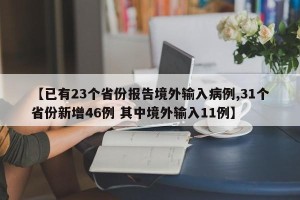【已有23个省份报告境外输入病例,31个省份新增46例 其中境外输入11例】