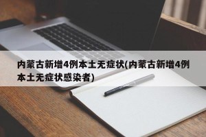 内蒙古新增4例本土无症状(内蒙古新增4例本土无症状感染者)