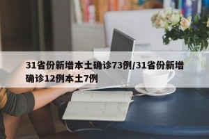 31省份新增本土确诊73例/31省份新增确诊12例本土7例