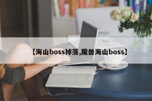 【海山boss掉落,魔兽海山boss】