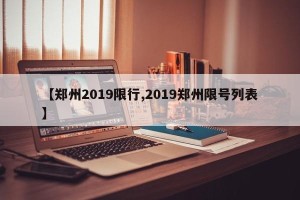 【郑州2019限行,2019郑州限号列表】