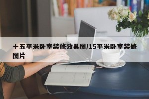 十五平米卧室装修效果图/15平米卧室装修图片