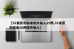 【31省区市新增境外输入25例,31省区市新增28例境外输入】