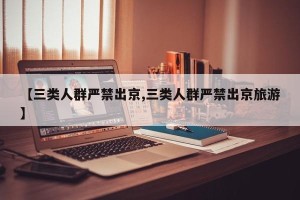 【三类人群严禁出京,三类人群严禁出京旅游】