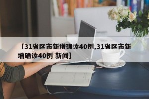 【31省区市新增确诊40例,31省区市新增确诊40例 新闻】