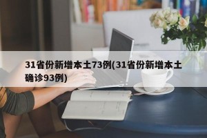 31省份新增本土73例(31省份新增本土确诊93例)