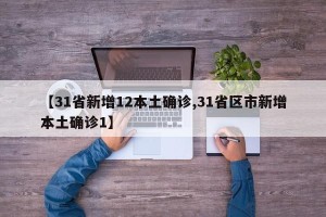 【31省新增12本土确诊,31省区市新增本土确诊1】