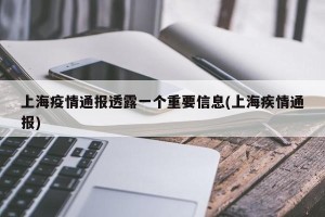 上海疫情通报透露一个重要信息(上海疾情通报)