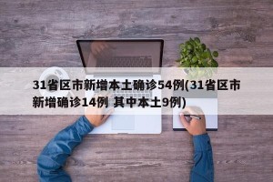 31省区市新增本土确诊54例(31省区市新增确诊14例 其中本土9例)