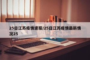 25日江苏疫情速报/25日江苏疫情最新情况25