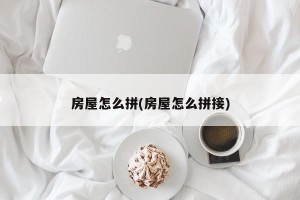 房屋怎么拼(房屋怎么拼接)