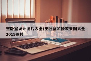 主卧室设计图片大全/主卧室装修效果图大全2019图片