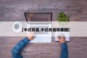 【中式房屋,中式房屋效果图】