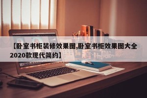 【卧室书柜装修效果图,卧室书柜效果图大全2020款现代简约】