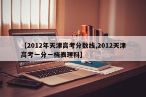 【2012年天津高考分数线,2012天津高考一分一档表理科】