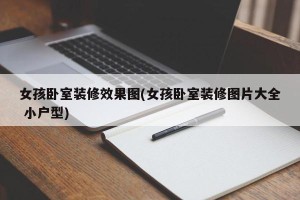 女孩卧室装修效果图(女孩卧室装修图片大全 小户型)