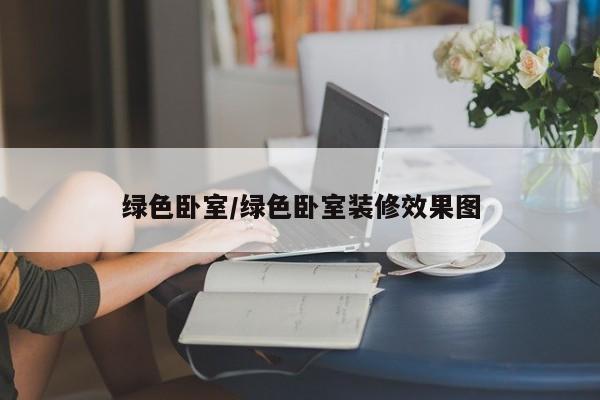 绿色卧室/绿色卧室装修效果图