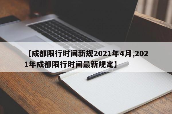 【成都限行时间新规2021年4月,2021年成都限行时间最新规定】