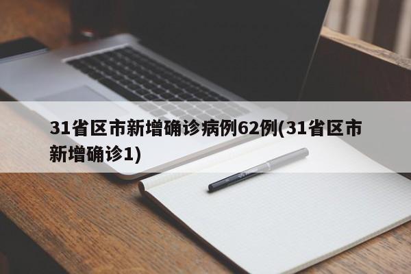 31省区市新增确诊病例62例(31省区市新增确诊1)