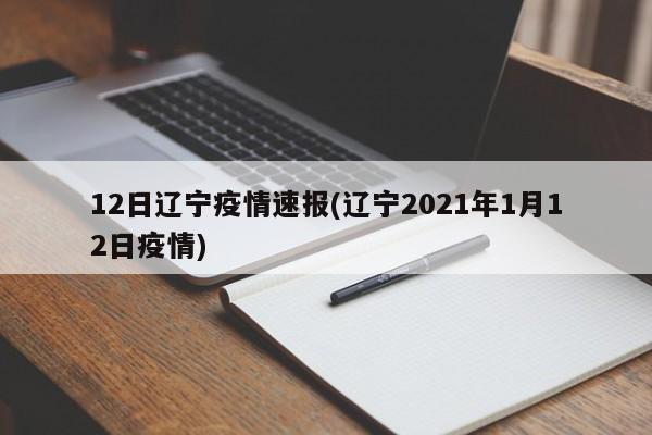 12日辽宁疫情速报(辽宁2021年1月12日疫情)