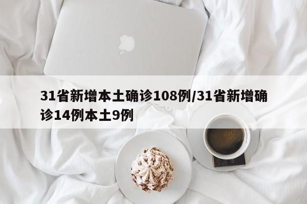31省新增本土确诊108例/31省新增确诊14例本土9例